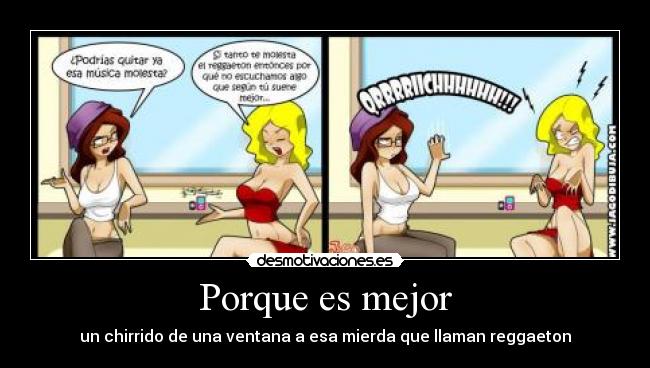 Porque es mejor - un chirrido de una ventana a esa mierda que llaman reggaeton