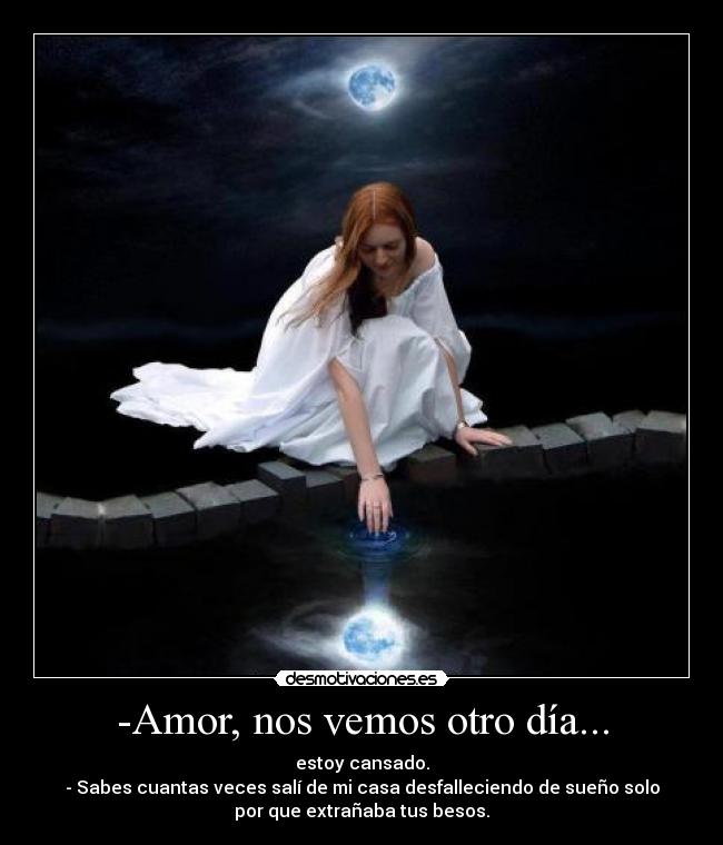 -Amor, nos vemos otro día... -