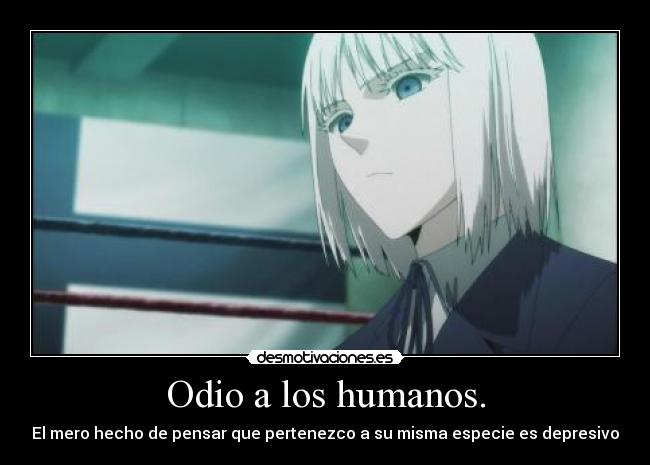 Odio a los humanos. -