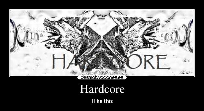 Hardcore - I like this
