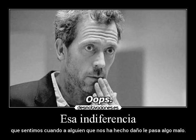Esa indiferencia -