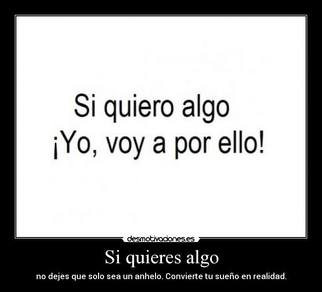 Si quieres algo - no dejes que solo sea un anhelo. Convierte tu sueño en realidad.