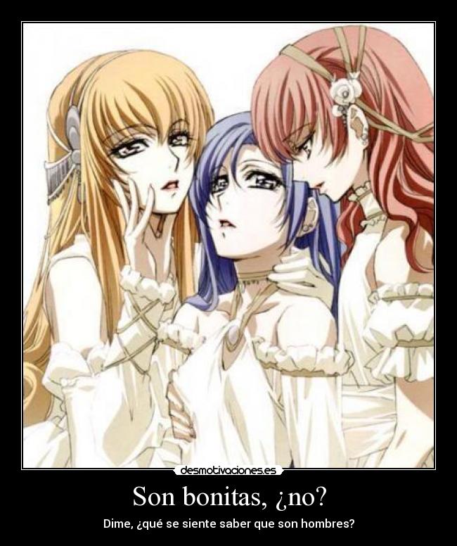 Son bonitas, ¿no? - Dime, ¿qué se siente saber que son hombres?