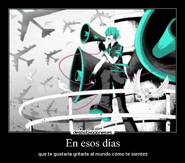 En esos días - que te gustaría gritarle al mundo cómo te sientes