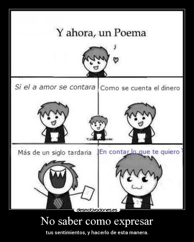 No saber como expresar - tus sentimientos, y hacerlo de esta manera.