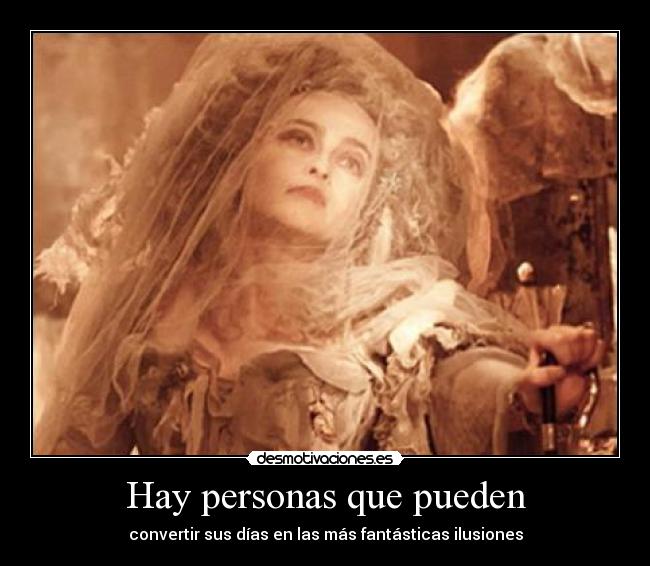 Hay personas que pueden - convertir sus días en las más fantásticas ilusiones