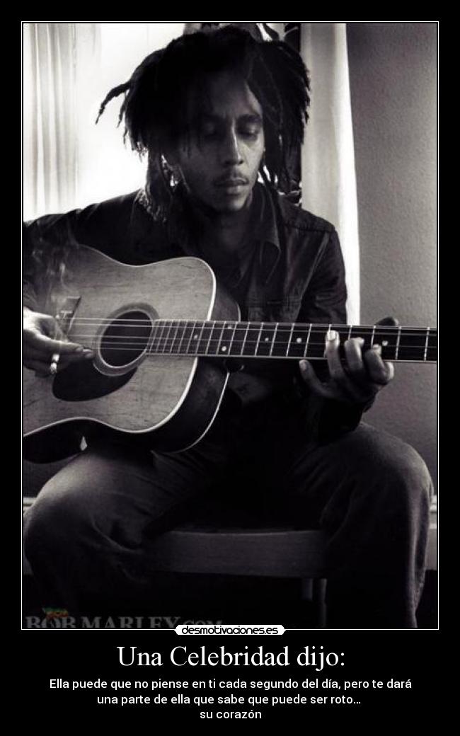 Una Celebridad dijo: - Ella puede que no piense en ti cada segundo del día, pero te dará
una parte de ella que sabe que puede ser roto…
su corazón