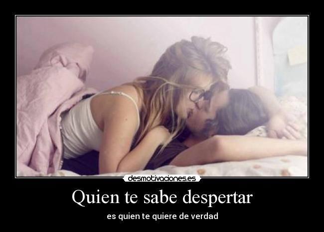 Quien te sabe despertar - es quien te quiere de verdad