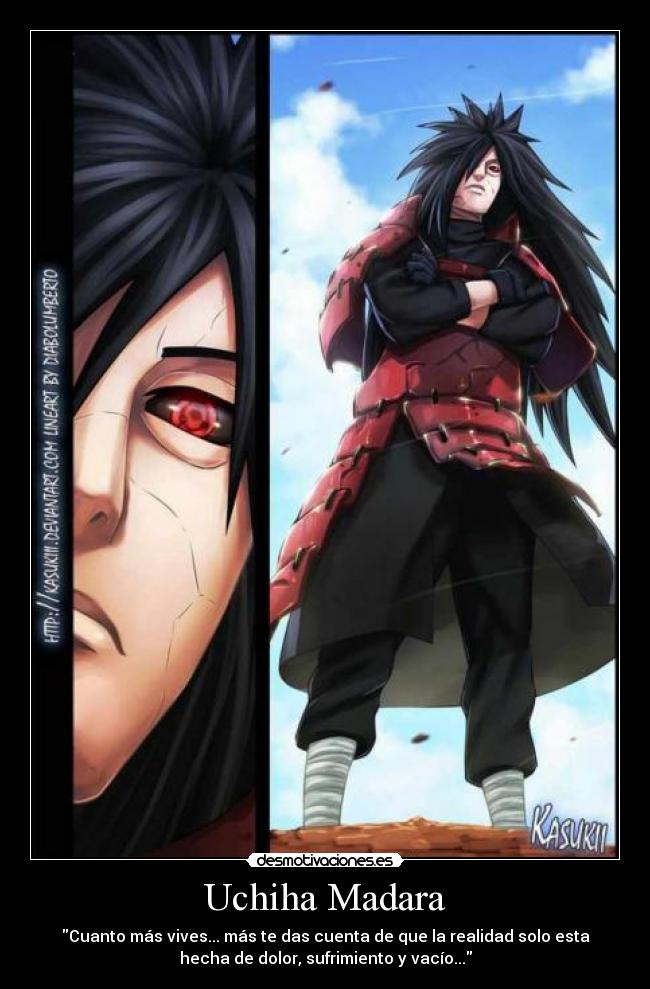 Uchiha Madara - Cuanto más vives... más te das cuenta de que la realidad solo esta
hecha de dolor, sufrimiento y vacío...