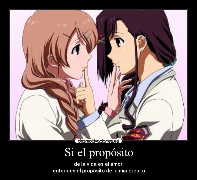 Si el propósito - de la vida es el amor,
entonces el propósito de la mía eres tu