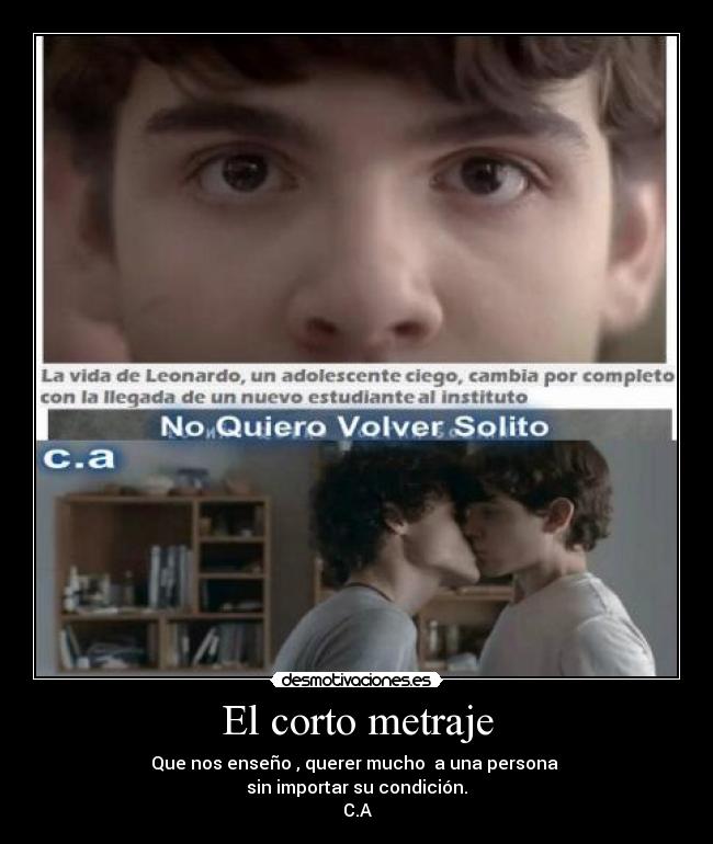 El corto metraje - Que nos enseño , querer mucho a una persona
sin importar su condición.
C.A