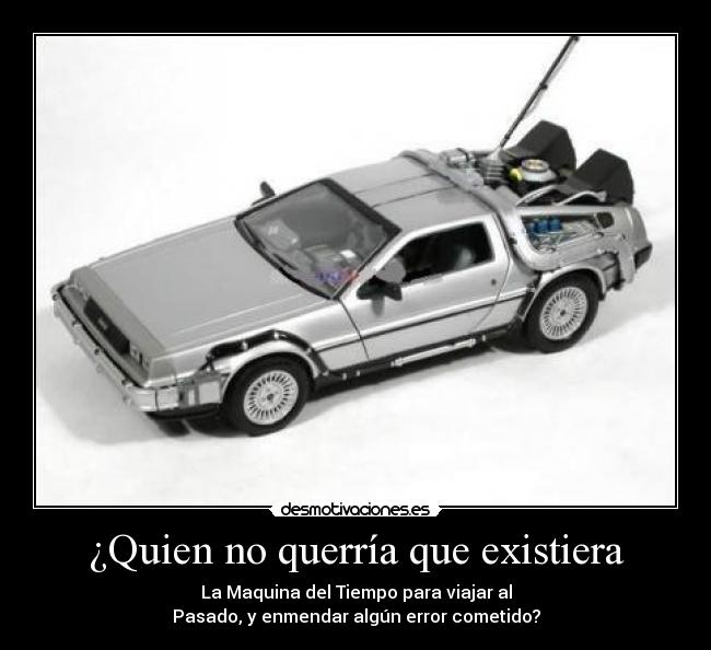 ¿Quien no querría que existiera -