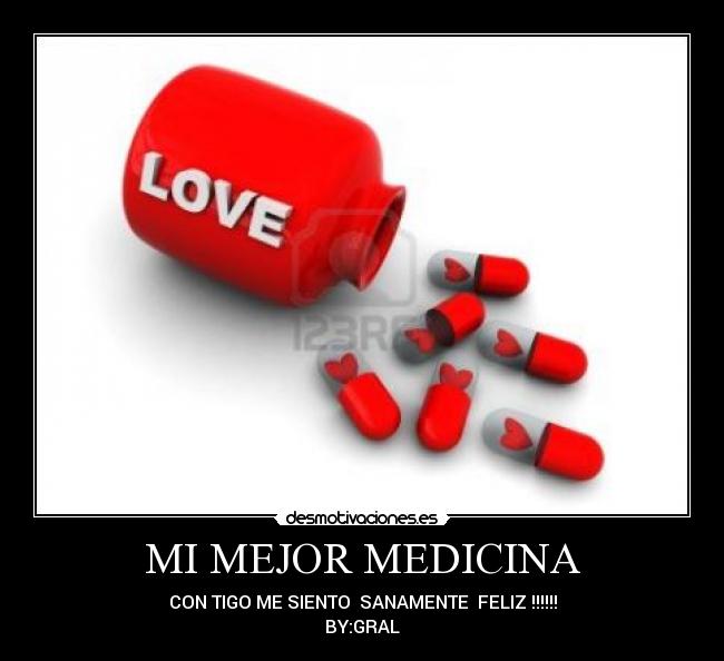 MI MEJOR MEDICINA - CON TIGO ME SIENTO SANAMENTE FELIZ !!!!!!
BY:GRAL