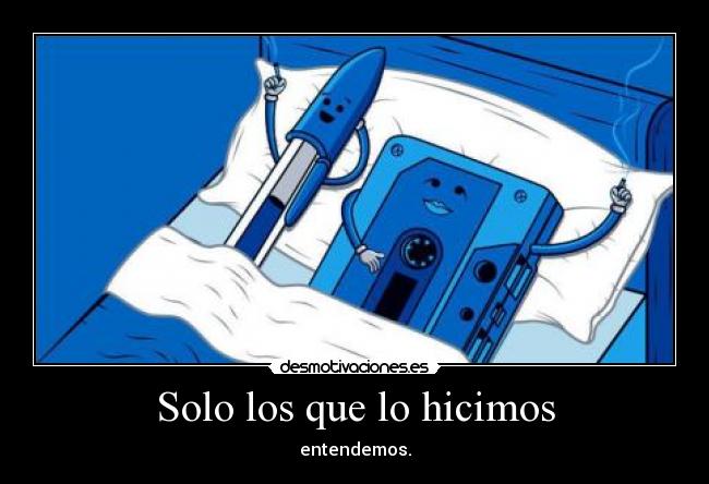 Solo los que lo hicimos - entendemos.