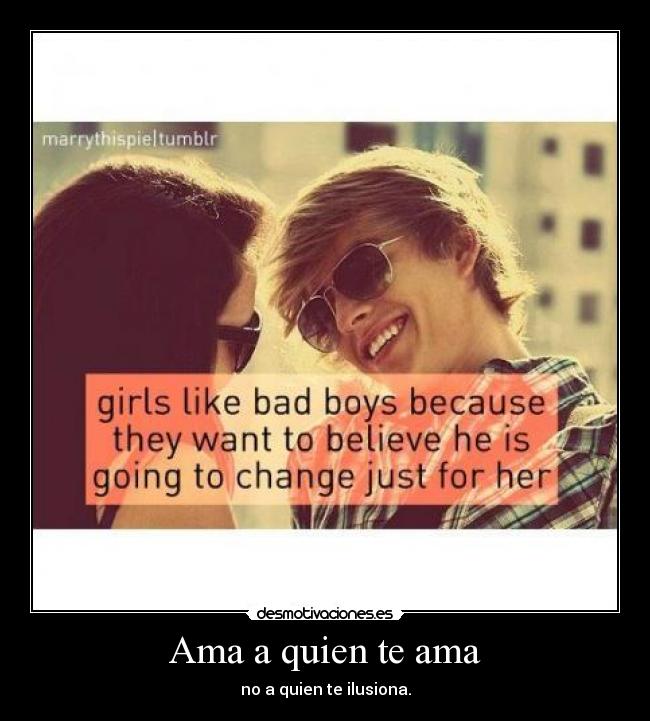 Ama a quien te ama - no a quien te ilusiona.