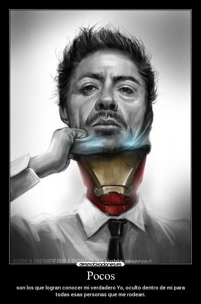 Pocos - son los que logran conocer mi verdadero Yo, oculto dentro de mi para
todas esas personas que me rodean.