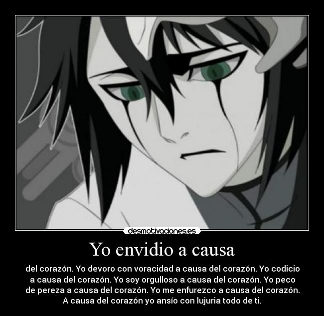 Yo envidio a causa - del corazón. Yo devoro con voracidad a causa del corazón. Yo codicio
a causa del corazón. Yo soy orgulloso a causa del corazón. Yo peco
de pereza a causa del corazón. Yo me enfurezco a causa del corazón.
A causa del corazón yo ansío con lujuria todo de ti.