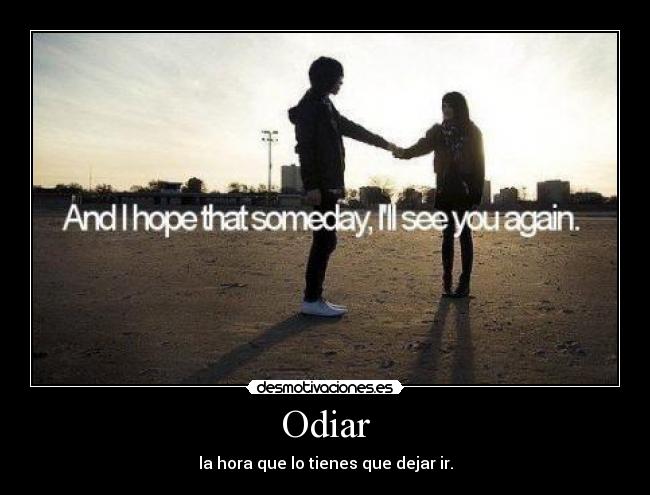 Odiar - la hora que lo tienes que dejar ir.