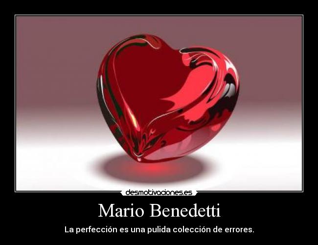 Mario Benedetti - La perfección es una pulida colección de errores.