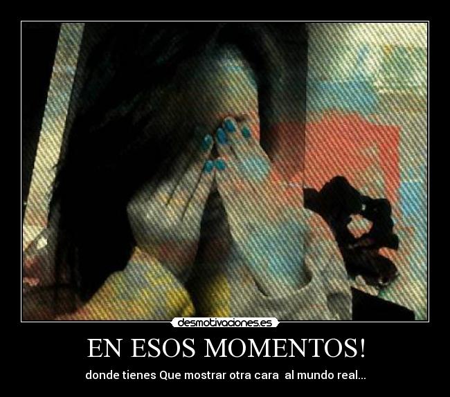 EN ESOS MOMENTOS! - donde tienes Que mostrar otra cara al mundo real...