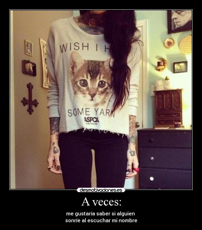 A veces: - me gustaría saber si alguien
sonríe al escuchar mi nombre