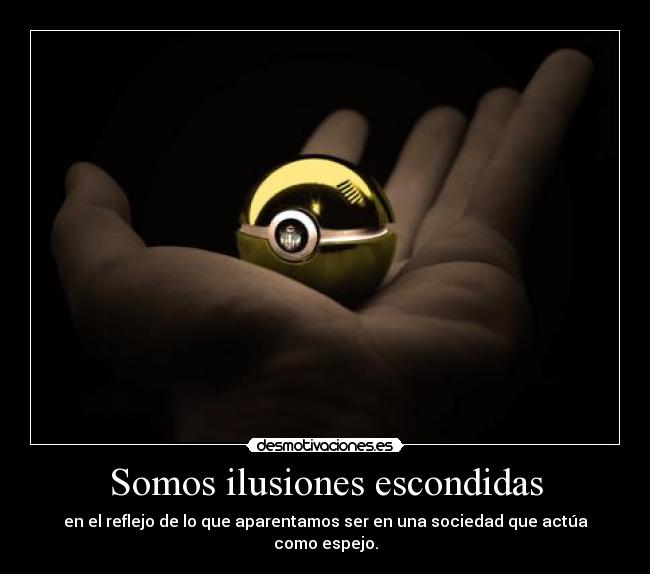 Somos ilusiones escondidas -
