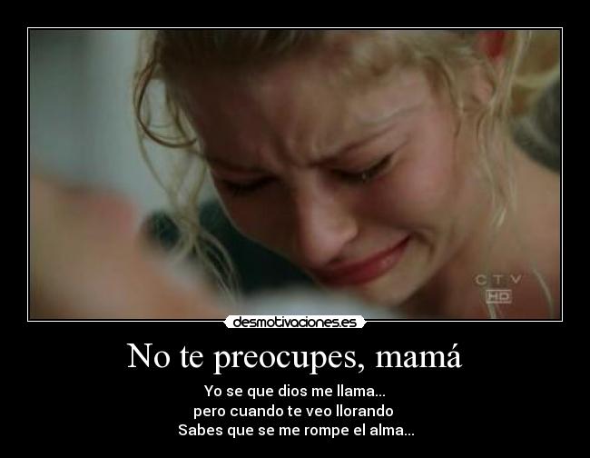 No te preocupes, mamá - Yo se que dios me llama...
pero cuando te veo llorando
Sabes que se me rompe el alma...