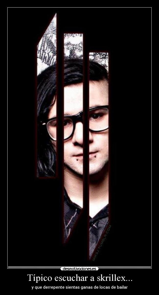 Típico escuchar a skrillex... -