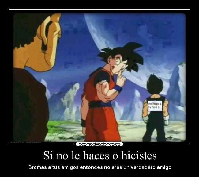 Si no le haces o hicistes - Bromas a tus amigos entonces no eres un verdadero amigo