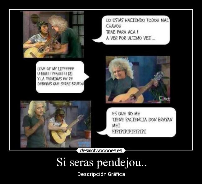 Si seras pendejou.. - Descripción Gráfica