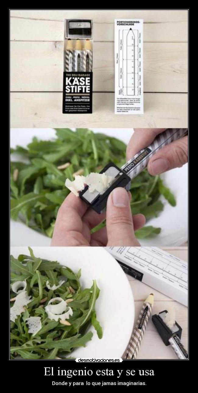 El ingenio esta y se usa - Donde y para  lo que jamas imaginarias.