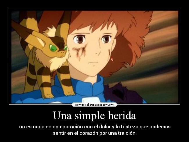 Una simple herida - no es nada en comparación con el dolor y la tristeza que podemos
sentir en el corazón por una traición.