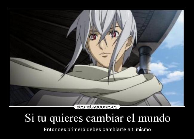 Si tu quieres cambiar el mundo - Entonces primero debes cambiarte a ti mismo