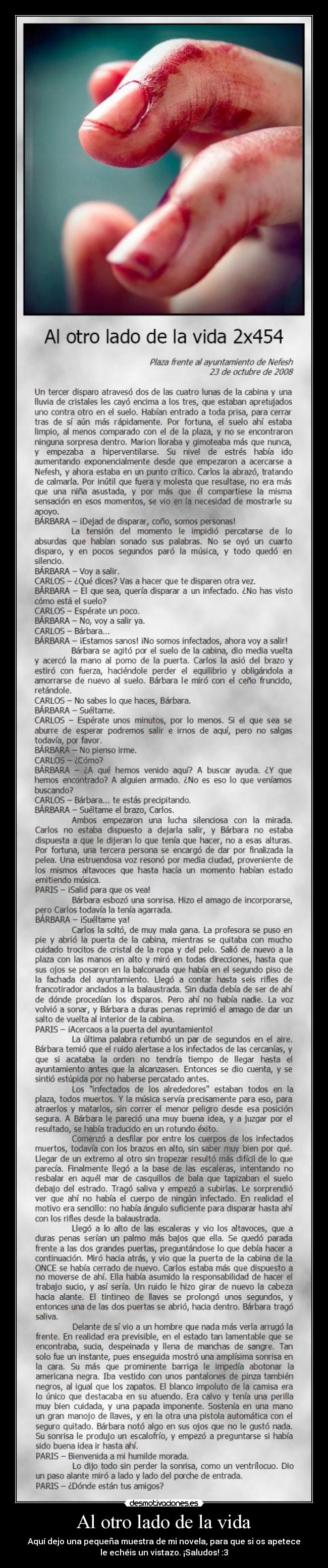 Al otro lado de la vida - Aquí dejo una pequeña muestra de mi novela, para que si os apetece
le echéis un vistazo. ¡Saludos! :3