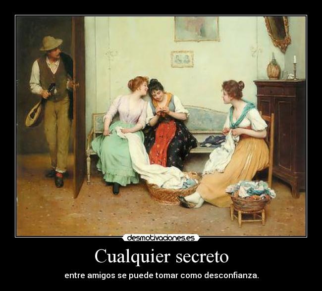Cualquier secreto - entre amigos se puede tomar como desconfianza.