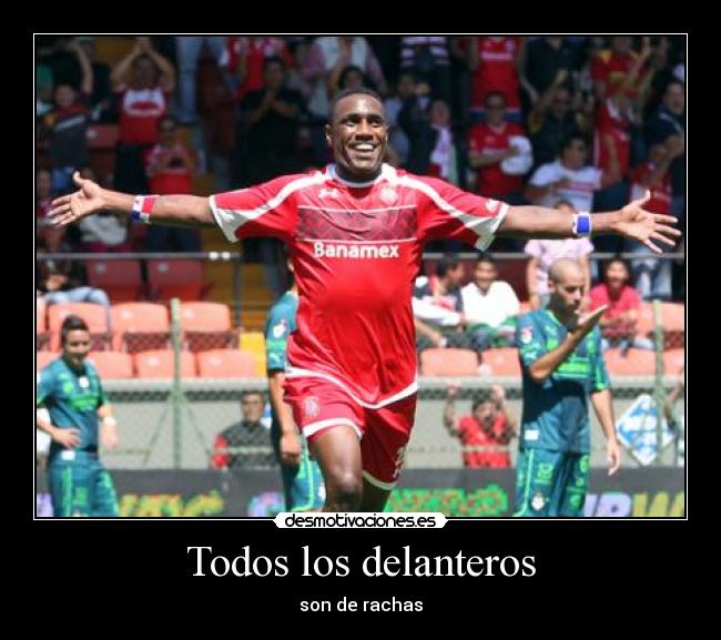 Todos los delanteros - son de rachas