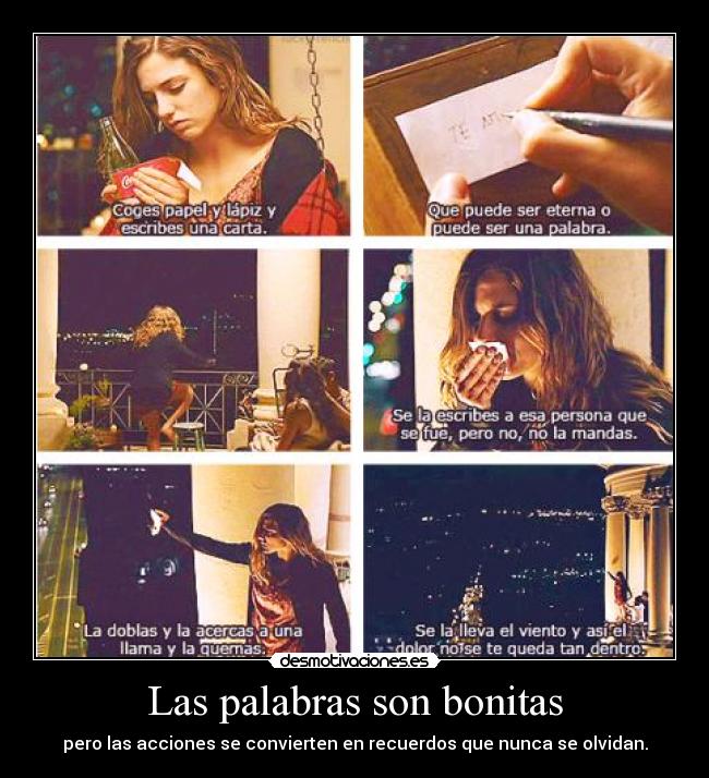 Las palabras son bonitas - pero las acciones se convierten en recuerdos que nunca se olvidan.