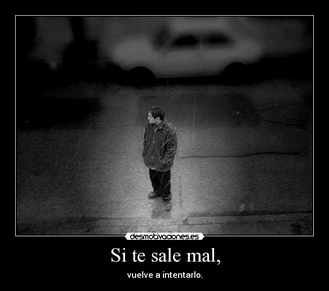 Si te sale mal, - vuelve a intentarlo.