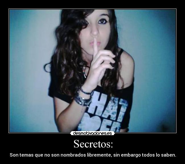 Secretos: - Son temas que no son nombrados libremente, sin embargo todos lo saben.
