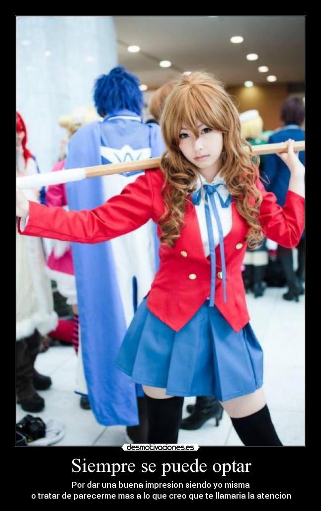 Siempre se puede optar - Por dar una buena impresion siendo yo misma
o tratar de parecerme mas a lo que creo que te llamaria la atencion