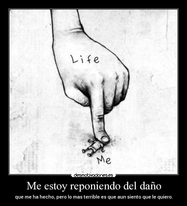 Me estoy reponiendo del daño - que me ha hecho, pero lo mas terrible es que aun siento que le quiero.