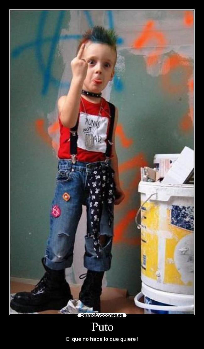 Puto - El que no hace lo que quiere !