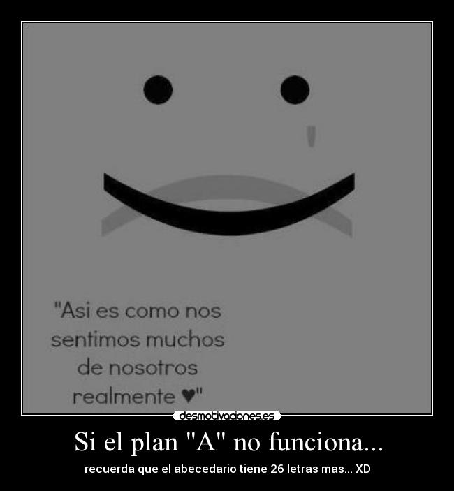 Si el plan A no funciona... - recuerda que el abecedario tiene 26 letras mas... XD