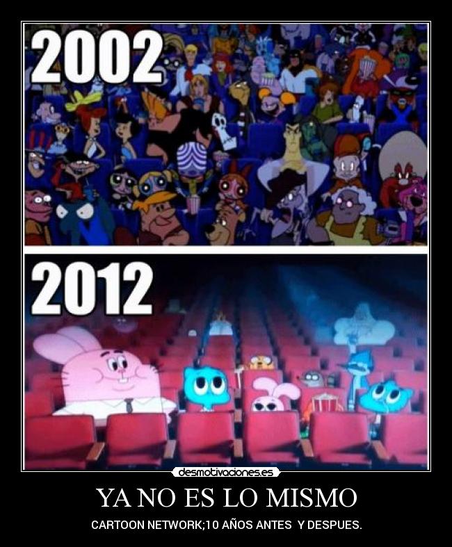 YA NO ES LO MISMO - CARTOON NETWORK;10 AÑOS ANTES Y DESPUES.