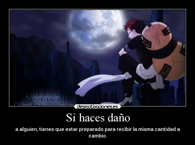 Si haces daño - a alguien, tienes que estar preparado para recibir la misma cantidad a cambio.