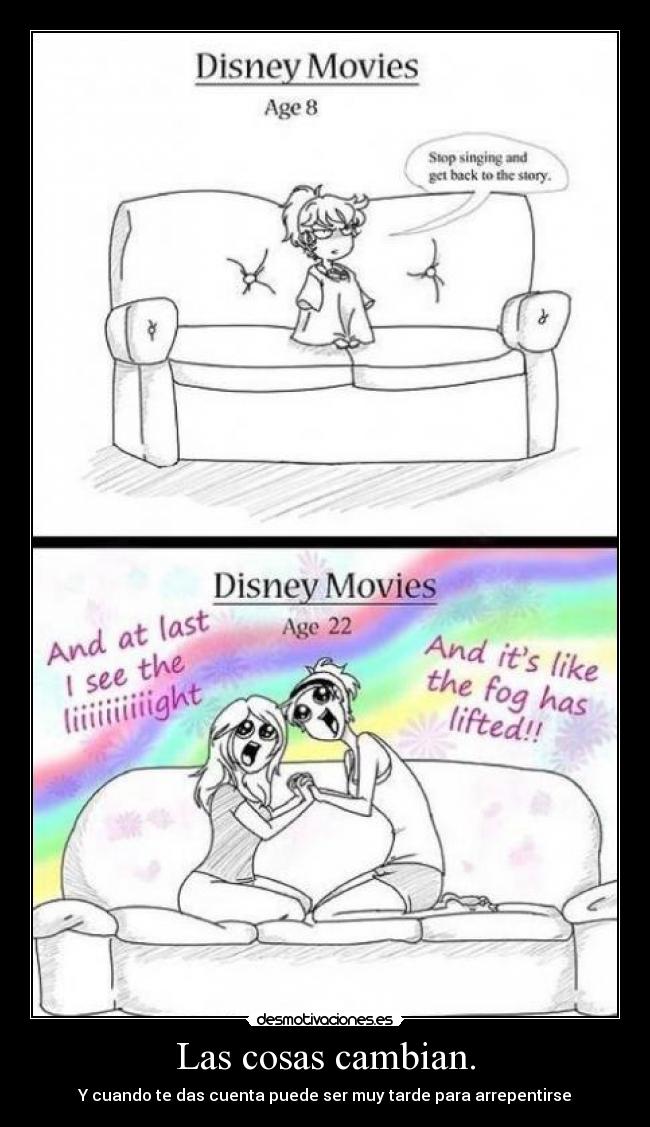 Las cosas cambian. - Y cuando te das cuenta puede ser muy tarde para arrepentirse