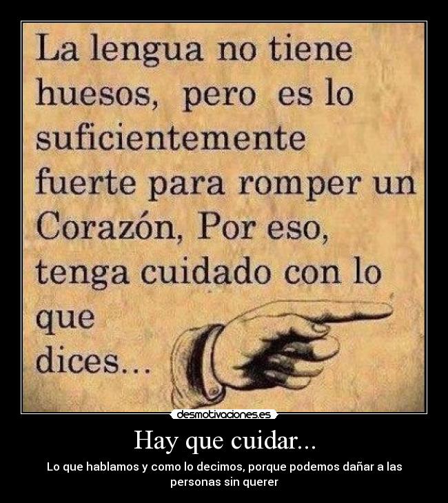 Hay que cuidar... - Lo que hablamos y como lo decimos, porque podemos dañar a las
personas sin querer
