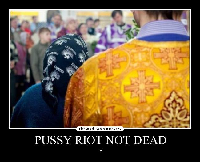 PUSSY RIOT NOT DEAD - 