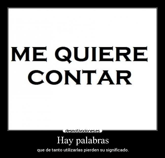 Hay palabras - que de tanto utilizarlas pierden su significado.