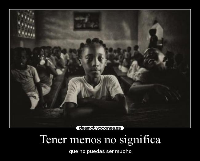 Tener menos no significa - que no puedas ser mucho